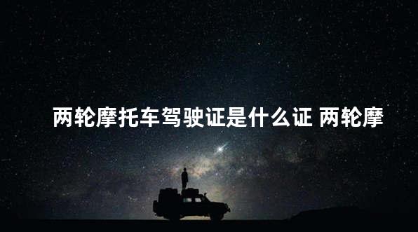 两轮摩托车驾驶证是什么证 两轮摩托车驾驶证可以开三轮摩托车吗